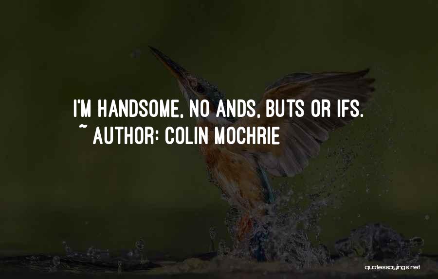 Colin Mochrie Quotes: I'm Handsome, No Ands, Buts Or Ifs.