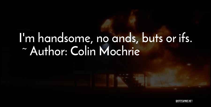 Colin Mochrie Quotes: I'm Handsome, No Ands, Buts Or Ifs.