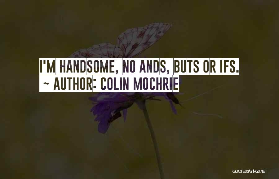 Colin Mochrie Quotes: I'm Handsome, No Ands, Buts Or Ifs.