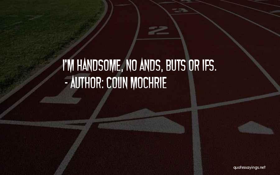 Colin Mochrie Quotes: I'm Handsome, No Ands, Buts Or Ifs.