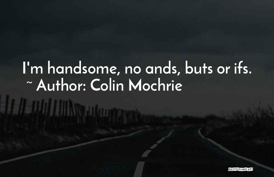 Colin Mochrie Quotes: I'm Handsome, No Ands, Buts Or Ifs.