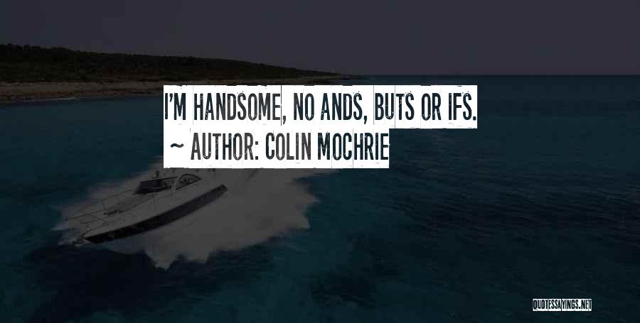 Colin Mochrie Quotes: I'm Handsome, No Ands, Buts Or Ifs.