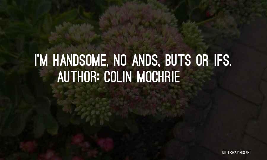 Colin Mochrie Quotes: I'm Handsome, No Ands, Buts Or Ifs.