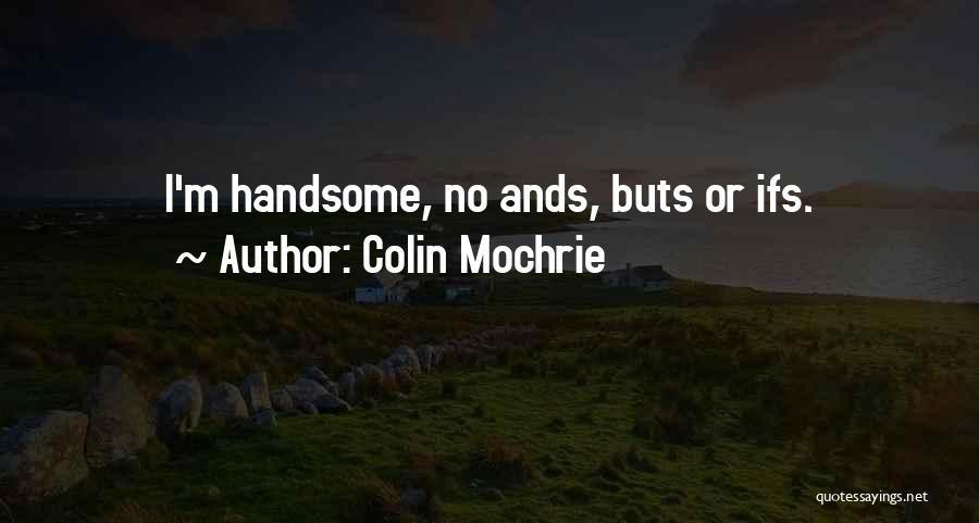 Colin Mochrie Quotes: I'm Handsome, No Ands, Buts Or Ifs.