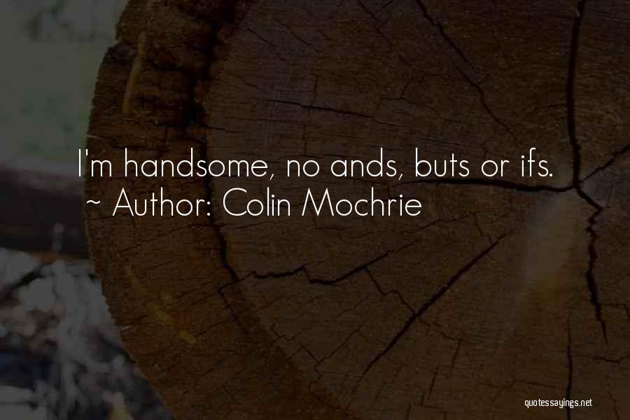 Colin Mochrie Quotes: I'm Handsome, No Ands, Buts Or Ifs.