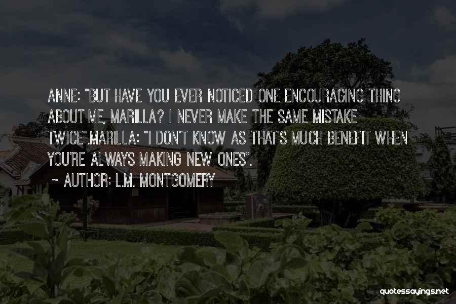 L.M. Montgomery Quotes: Anne: But Have You Ever Noticed One Encouraging Thing About Me, Marilla? I Never Make The Same Mistake Twice.marilla: I