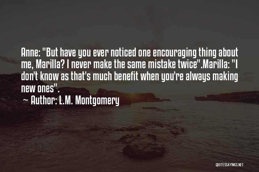 L.M. Montgomery Quotes: Anne: But Have You Ever Noticed One Encouraging Thing About Me, Marilla? I Never Make The Same Mistake Twice.marilla: I