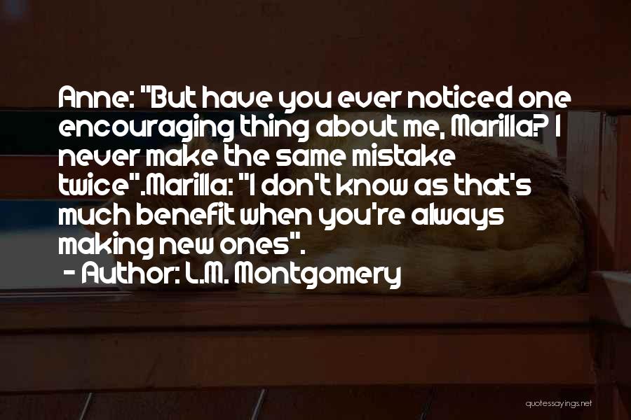 L.M. Montgomery Quotes: Anne: But Have You Ever Noticed One Encouraging Thing About Me, Marilla? I Never Make The Same Mistake Twice.marilla: I