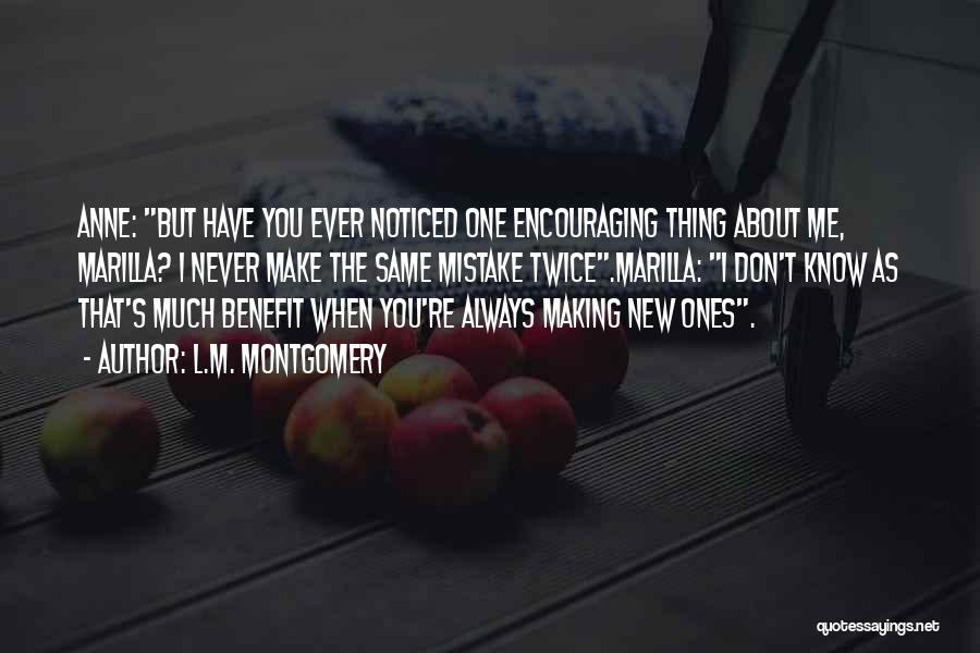 L.M. Montgomery Quotes: Anne: But Have You Ever Noticed One Encouraging Thing About Me, Marilla? I Never Make The Same Mistake Twice.marilla: I