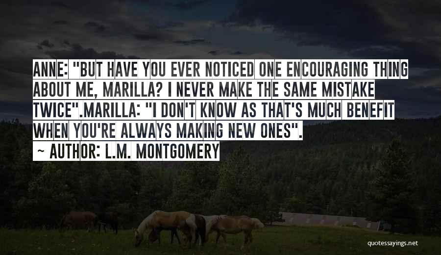 L.M. Montgomery Quotes: Anne: But Have You Ever Noticed One Encouraging Thing About Me, Marilla? I Never Make The Same Mistake Twice.marilla: I