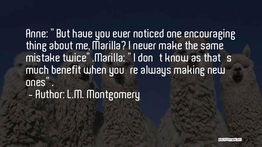 L.M. Montgomery Quotes: Anne: But Have You Ever Noticed One Encouraging Thing About Me, Marilla? I Never Make The Same Mistake Twice.marilla: I