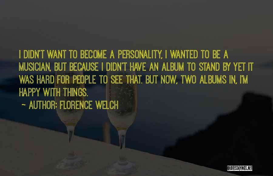 Florence Welch Quotes: I Didn't Want To Become A Personality, I Wanted To Be A Musician, But Because I Didn't Have An Album