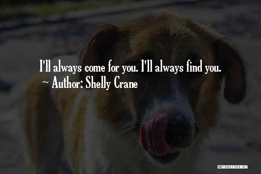 Shelly Crane Quotes: I'll Always Come For You. I'll Always Find You.