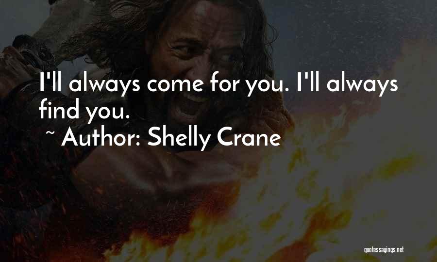 Shelly Crane Quotes: I'll Always Come For You. I'll Always Find You.