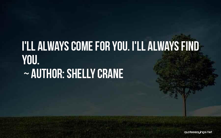 Shelly Crane Quotes: I'll Always Come For You. I'll Always Find You.