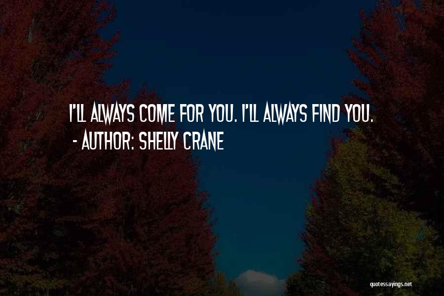Shelly Crane Quotes: I'll Always Come For You. I'll Always Find You.