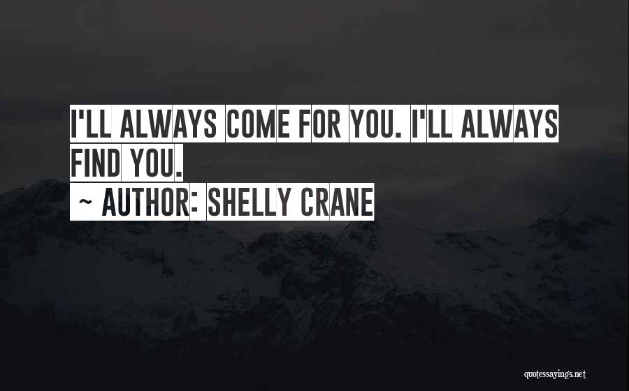 Shelly Crane Quotes: I'll Always Come For You. I'll Always Find You.