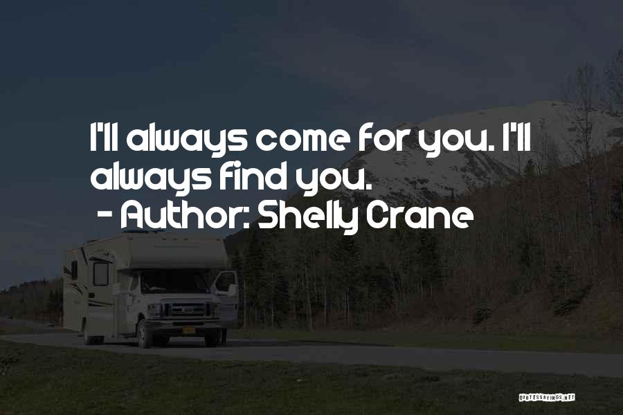 Shelly Crane Quotes: I'll Always Come For You. I'll Always Find You.