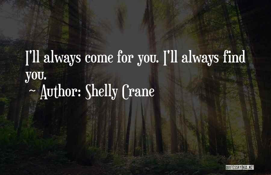Shelly Crane Quotes: I'll Always Come For You. I'll Always Find You.
