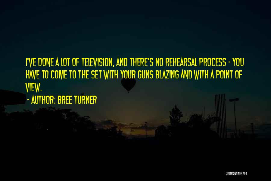 Bree Turner Quotes: I've Done A Lot Of Television, And There's No Rehearsal Process - You Have To Come To The Set With