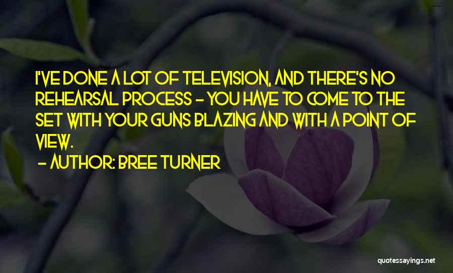 Bree Turner Quotes: I've Done A Lot Of Television, And There's No Rehearsal Process - You Have To Come To The Set With