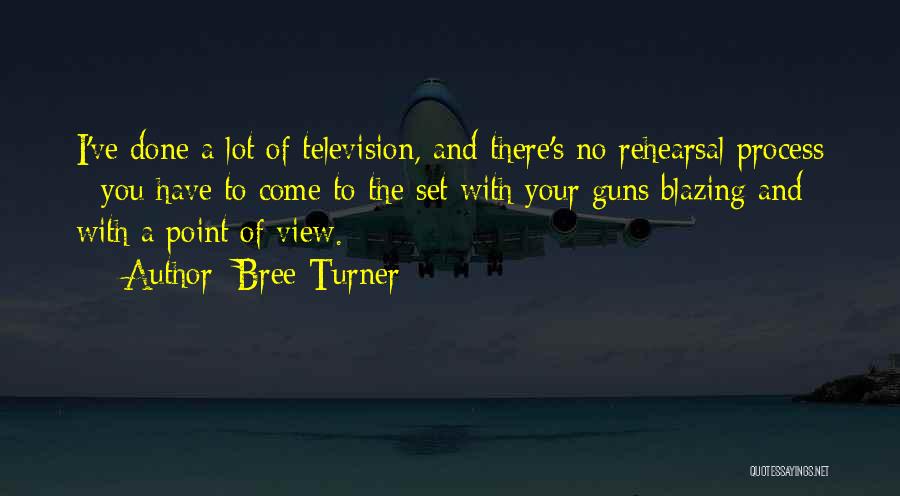 Bree Turner Quotes: I've Done A Lot Of Television, And There's No Rehearsal Process - You Have To Come To The Set With
