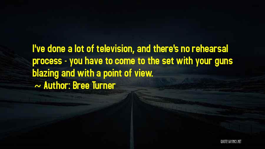 Bree Turner Quotes: I've Done A Lot Of Television, And There's No Rehearsal Process - You Have To Come To The Set With