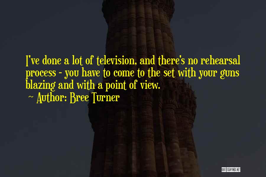 Bree Turner Quotes: I've Done A Lot Of Television, And There's No Rehearsal Process - You Have To Come To The Set With