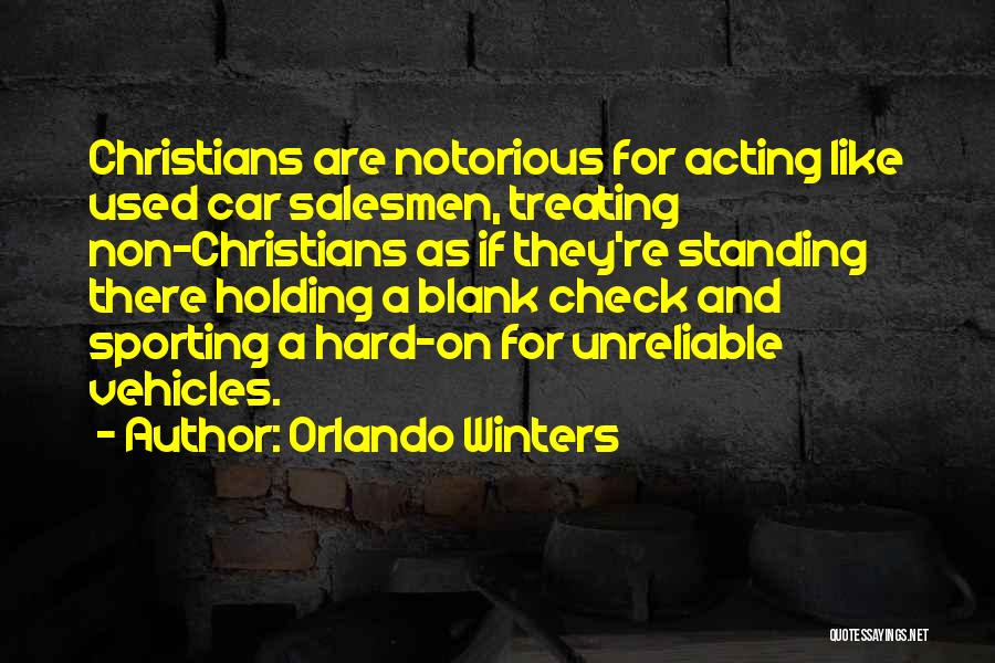 Orlando Winters Quotes: Christians Are Notorious For Acting Like Used Car Salesmen, Treating Non-christians As If They're Standing There Holding A Blank Check