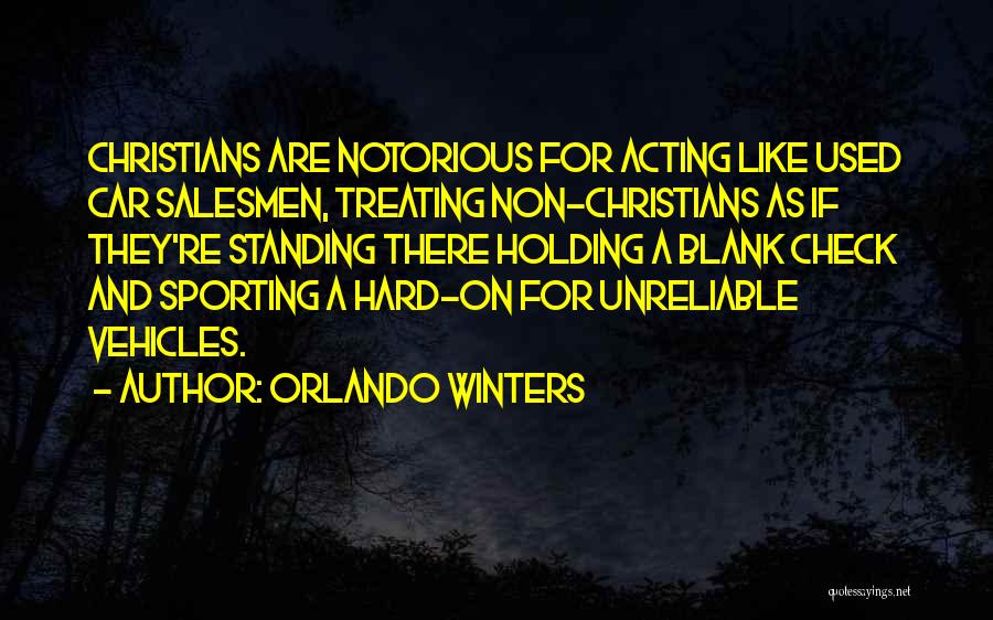 Orlando Winters Quotes: Christians Are Notorious For Acting Like Used Car Salesmen, Treating Non-christians As If They're Standing There Holding A Blank Check