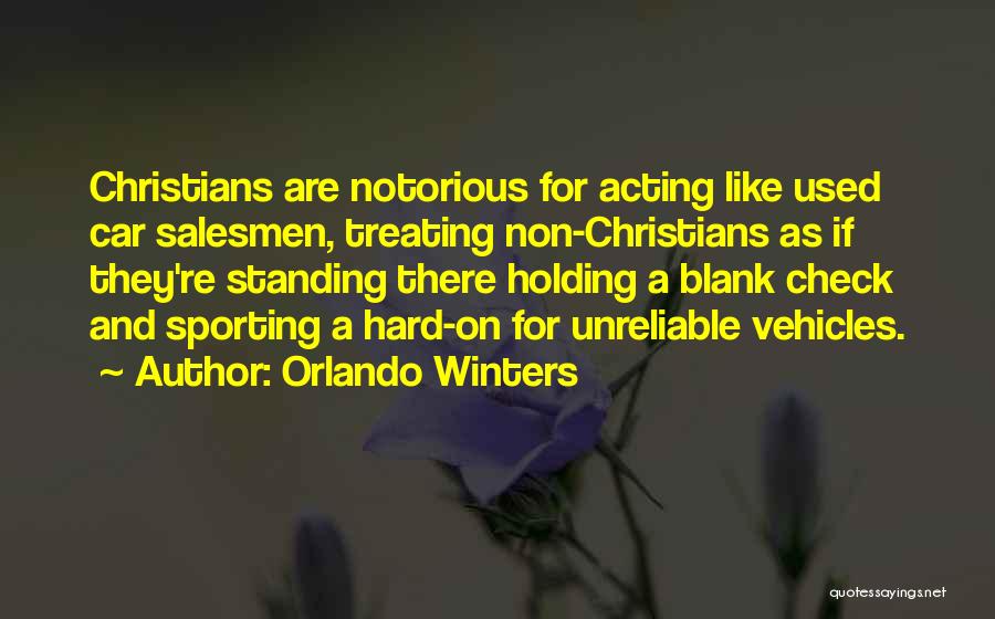 Orlando Winters Quotes: Christians Are Notorious For Acting Like Used Car Salesmen, Treating Non-christians As If They're Standing There Holding A Blank Check