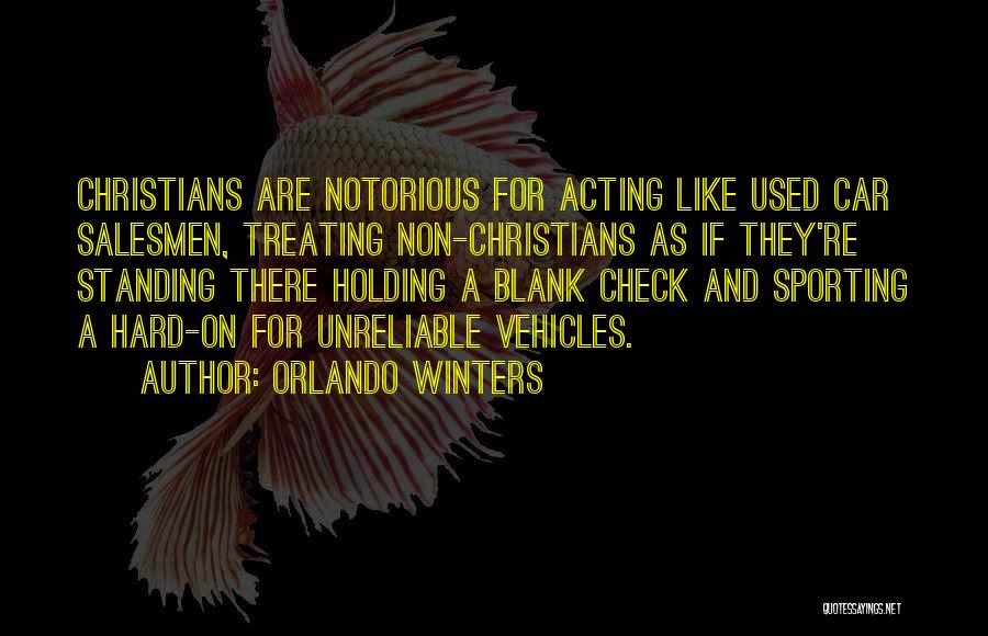 Orlando Winters Quotes: Christians Are Notorious For Acting Like Used Car Salesmen, Treating Non-christians As If They're Standing There Holding A Blank Check