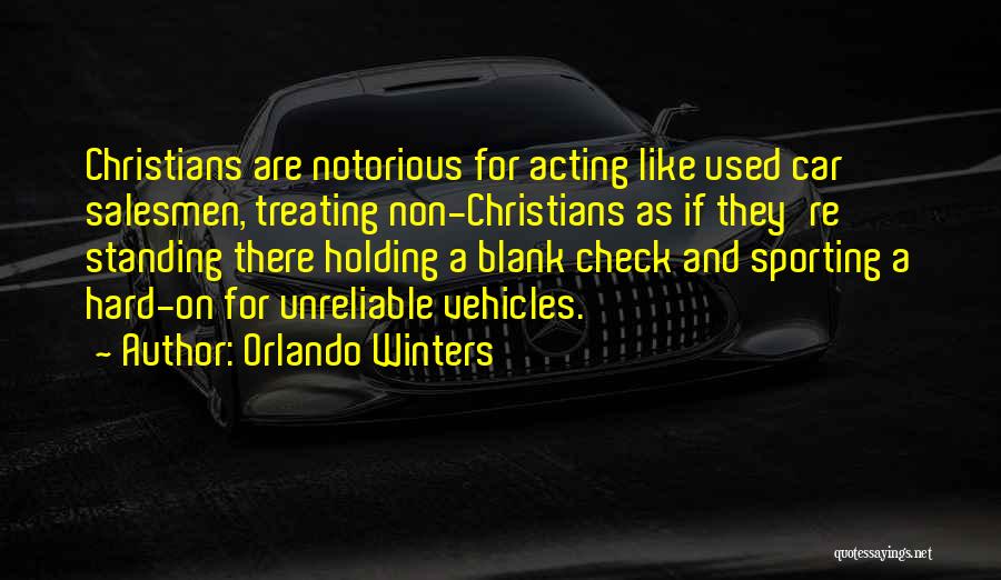 Orlando Winters Quotes: Christians Are Notorious For Acting Like Used Car Salesmen, Treating Non-christians As If They're Standing There Holding A Blank Check