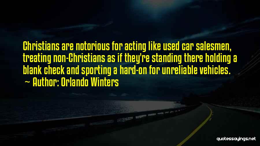 Orlando Winters Quotes: Christians Are Notorious For Acting Like Used Car Salesmen, Treating Non-christians As If They're Standing There Holding A Blank Check