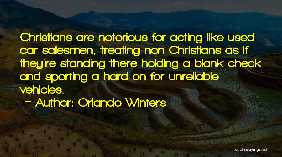 Orlando Winters Quotes: Christians Are Notorious For Acting Like Used Car Salesmen, Treating Non-christians As If They're Standing There Holding A Blank Check