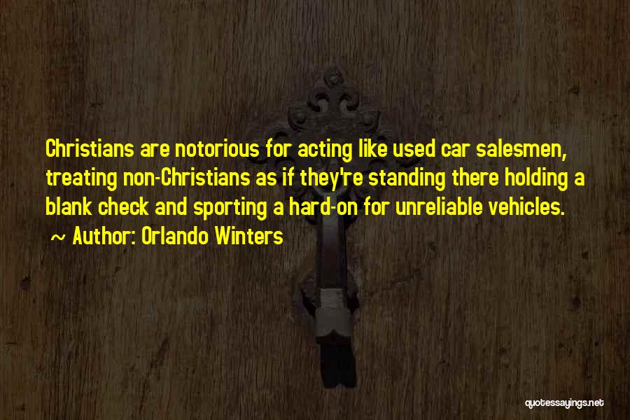 Orlando Winters Quotes: Christians Are Notorious For Acting Like Used Car Salesmen, Treating Non-christians As If They're Standing There Holding A Blank Check