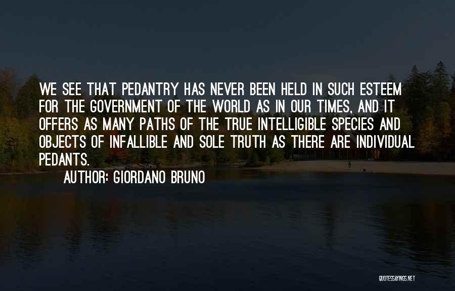 Giordano Bruno Quotes: We See That Pedantry Has Never Been Held In Such Esteem For The Government Of The World As In Our