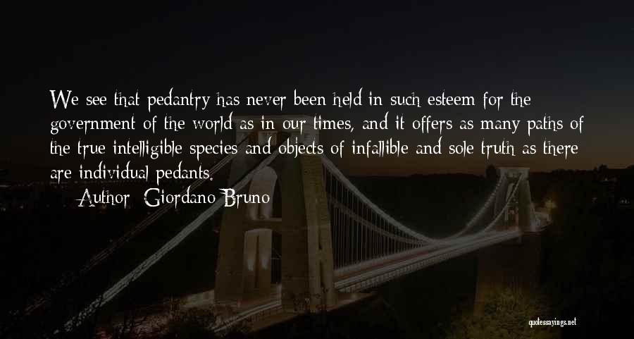 Giordano Bruno Quotes: We See That Pedantry Has Never Been Held In Such Esteem For The Government Of The World As In Our