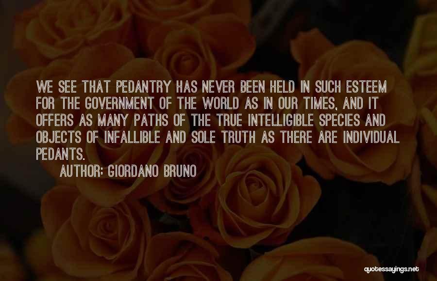 Giordano Bruno Quotes: We See That Pedantry Has Never Been Held In Such Esteem For The Government Of The World As In Our