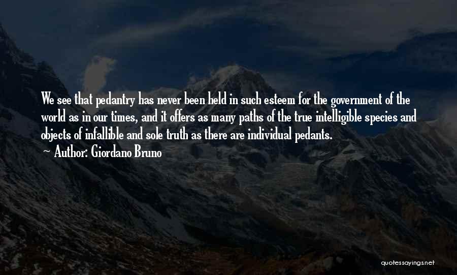 Giordano Bruno Quotes: We See That Pedantry Has Never Been Held In Such Esteem For The Government Of The World As In Our