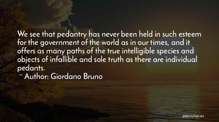 Giordano Bruno Quotes: We See That Pedantry Has Never Been Held In Such Esteem For The Government Of The World As In Our