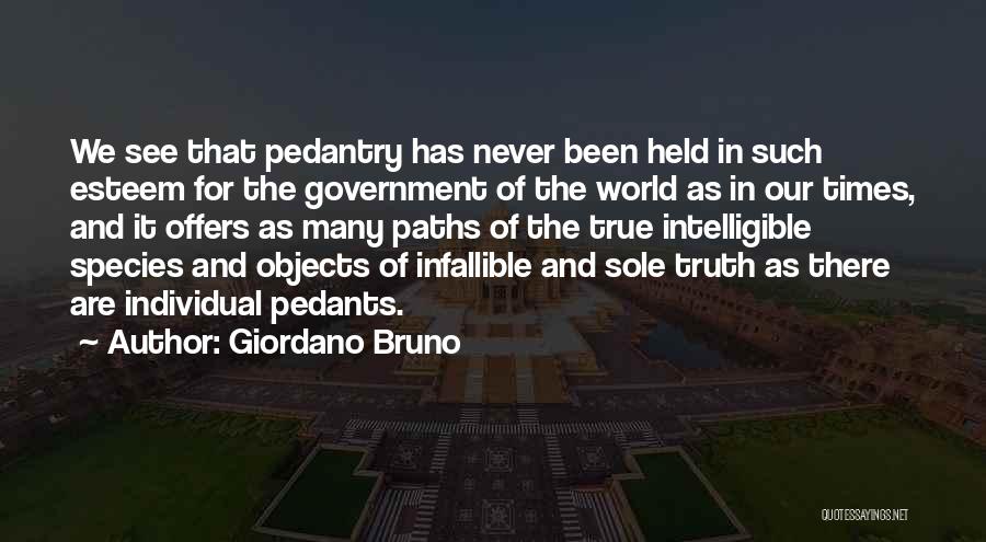 Giordano Bruno Quotes: We See That Pedantry Has Never Been Held In Such Esteem For The Government Of The World As In Our