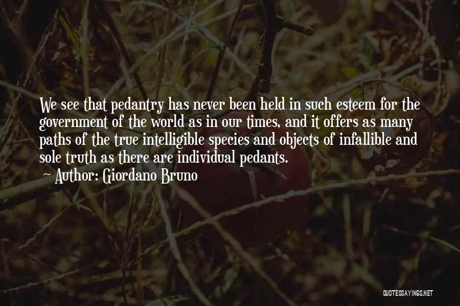 Giordano Bruno Quotes: We See That Pedantry Has Never Been Held In Such Esteem For The Government Of The World As In Our