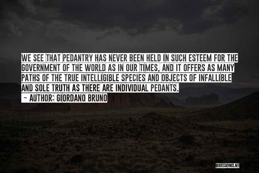 Giordano Bruno Quotes: We See That Pedantry Has Never Been Held In Such Esteem For The Government Of The World As In Our