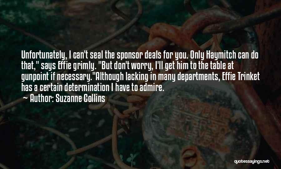 Suzanne Collins Quotes: Unfortunately, I Can't Seal The Sponsor Deals For You. Only Haymitch Can Do That, Says Effie Grimly. But Don't Worry,