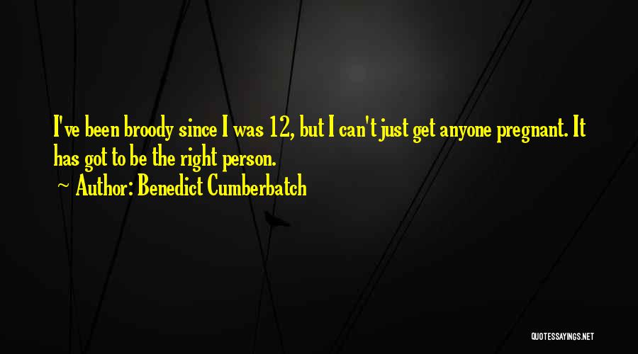 Benedict Cumberbatch Quotes: I've Been Broody Since I Was 12, But I Can't Just Get Anyone Pregnant. It Has Got To Be The