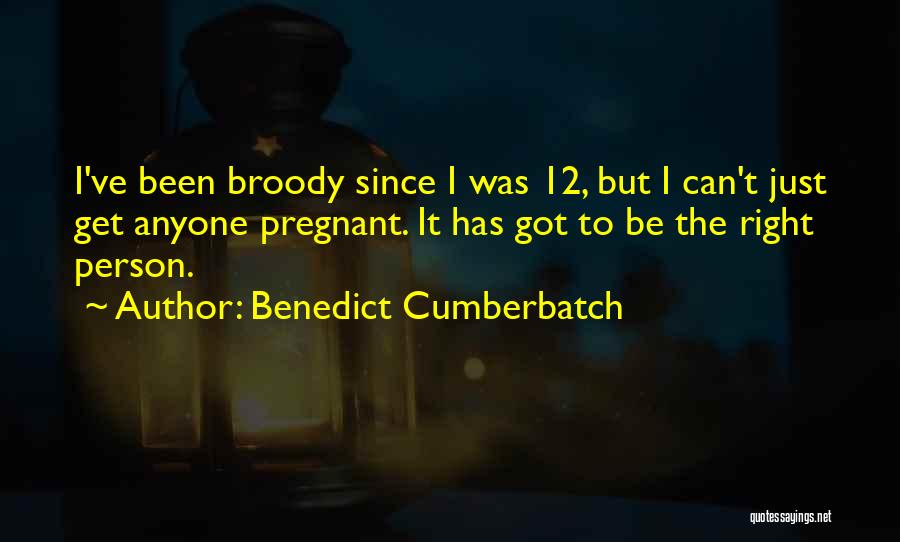 Benedict Cumberbatch Quotes: I've Been Broody Since I Was 12, But I Can't Just Get Anyone Pregnant. It Has Got To Be The