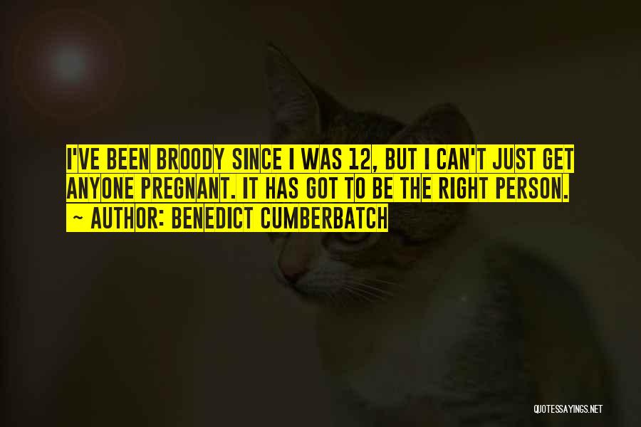 Benedict Cumberbatch Quotes: I've Been Broody Since I Was 12, But I Can't Just Get Anyone Pregnant. It Has Got To Be The