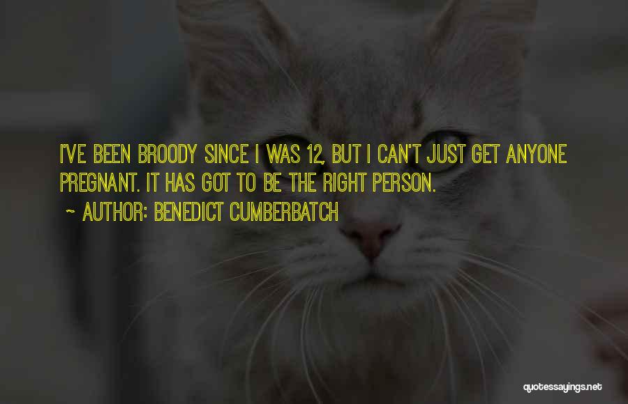 Benedict Cumberbatch Quotes: I've Been Broody Since I Was 12, But I Can't Just Get Anyone Pregnant. It Has Got To Be The