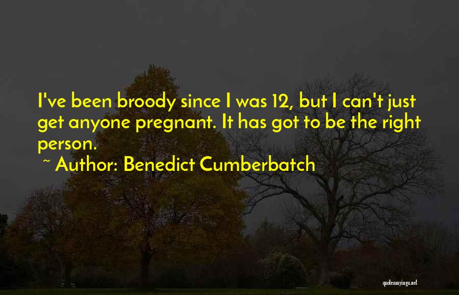 Benedict Cumberbatch Quotes: I've Been Broody Since I Was 12, But I Can't Just Get Anyone Pregnant. It Has Got To Be The